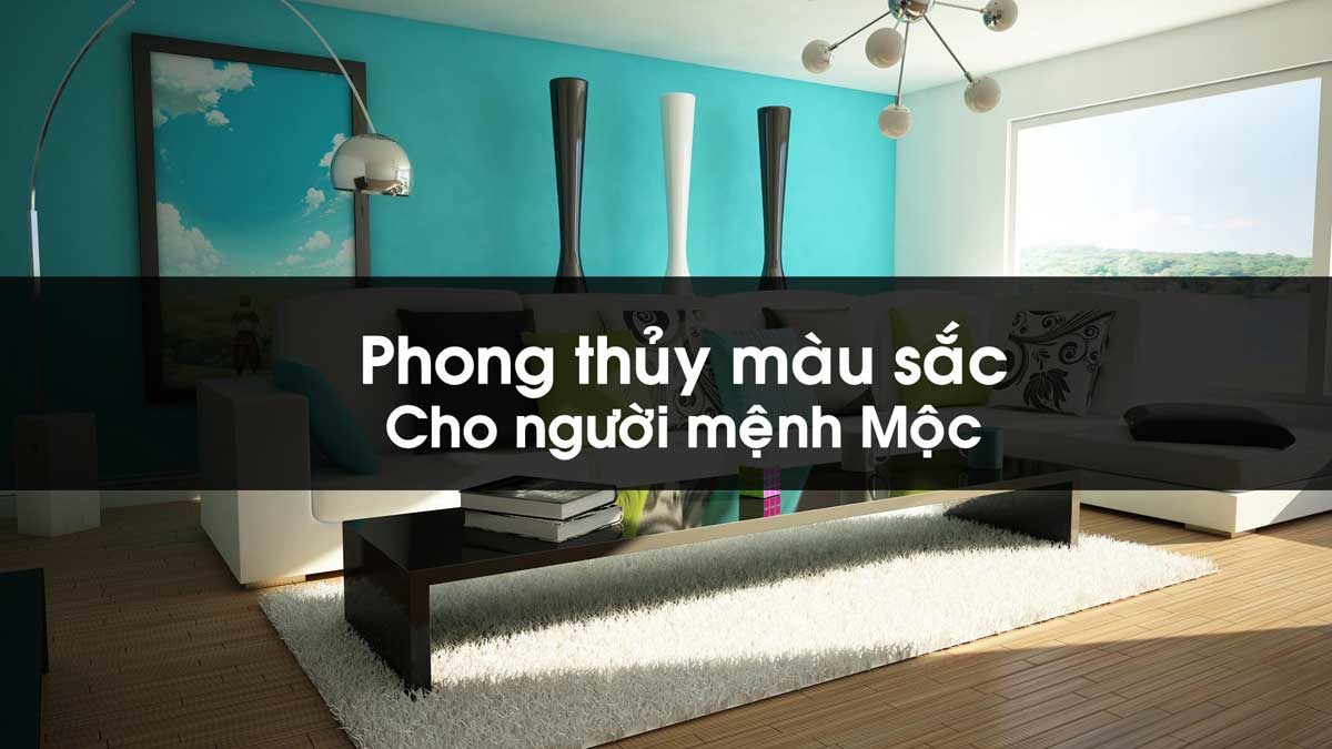 NGƯỜI MỆNH MỘC HỢP VỚI HƯỚNG NHÀ NÀO? HỢP MỆNH NÀO VÀ KHẮC MỆNH NÀO? mau sac hop voi nguoi mang moc - NGƯỜI MỆNH MỘC HỢP VỚI HƯỚNG NHÀ NÀO? HỢP MỆNH NÀO VÀ KHẮC MỆNH NÀO?